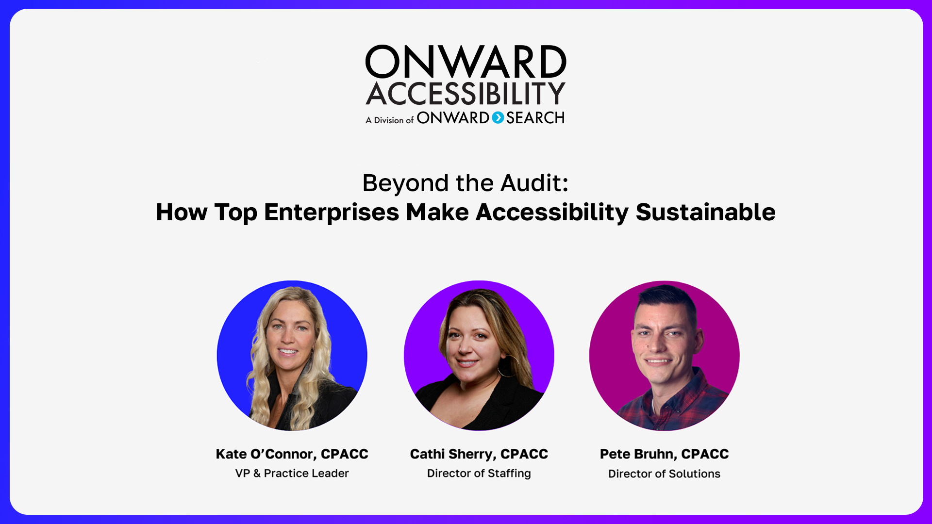 Cover image for webinar featuring the 3 panelists from Onward Accessibiliity: Kate O'Connor, VP, Pete Bruhn, Director of Solutions, and Catherine Sherry, Director of Staffing